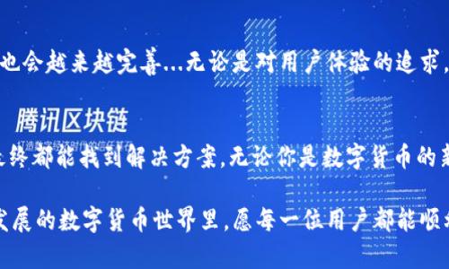 TP钱包无法切换中文？看这边：解决方法大揭秘

TP钱包, 切换中文, 数字货币, 钱包问题/guanjianci

一、引言：数字货币钱包的重要性
在这个数字化迅速发展的时代，数字货币已不再是一个新鲜词汇。它已经逐渐融入了我们的生活，无论是投资还是日常消费，钱包的选择成为每个玩家都必不可少的一步。然而，随着钱包种类的增多，用户在使用过程中也可能遇到各种问题...

二、TP钱包概述
提到TP钱包，它不仅被广大用户所熟知，更因其优越的功能和稳定的性能而受到赞誉。TP钱包支持多种数字货币，用户可以自由管理自己的资产。而且，它的界面设计相对友好，适合各类用户，尤其新手用户。可当大家欢天喜地下载使用时，却可能会遭遇一个小问题——语言设置，尤其是在中文用户中...

三、为何TP钱包无法切换中文？
首先，可能是版本问题。有时候，默认语言设置是根据用户的地理位置或下载时间来决定的。如果你的设备是在某个特定国家或地区下载的TP钱包，可能会默认为该地区的语言...其次，用户在设置中可能没有注意到相关的语言选择，直接陷入了无法切换的窘境。再者，软件的Bug也不可排除... 

四、解决方法：一步一步来
既然问题已经找到了，接下来我们来看如何一步一步解决这个问题。

h41. 更新钱包版本/h4
首先，确保你的TP钱包是最新版本。有时候，旧版软件会存在更多Bug，更新后可能会解决你遇到的问题。进入应用商店，搜索TP钱包，检查是否有更新可用。如果有，赶快下载更新吧！...

h42. 检查设置选项/h4
打开TP钱包，仔细查看一下“设置”选项。通常情况下，语言设置应该在“会用到的选项”或“默认设置”中。试试看，是否有中文选项可以调整。如果没有的话，继续往下...

h43. 重启应用/h4
没错，很多时候你可能会发现，重启应用是一个简单但有效的解决方案。关闭TP钱包，确保在后台没有运行，然后重新打开，看看语言是否已经切换成功…这一步或许简单，却是很多技术问题的“万能钥匙”。

h44. 重新下载钱包/h4
如果以上步骤都没有帮助，可以选择完全卸载TP钱包，清除所有相关数据后，重新下载。在应用商店中找到TP钱包，下载并安装，试试看这次是否能顺利切换到中文…当然，记得在卸载前备份重要数据，以免造成不必要的损失。

五、与客服联系
如果一切都还没能解决你的问题，那可能就需要寻求专业的帮助了。TP钱包的客服团队通常会对常见问题进行详细解答...在官方网站上，你可以找到客服联系方式，或者通过社交媒体与他们取得联系。他们的专业知识和经验，或许能给你带来意想不到的帮助...

六、用户经验分享
在这个过程中，用户之间的经验分享尤为重要。有很多用户在论坛、社交媒体上分享了他们在使用TP钱包时的切身体验，比如如何轻松切换语言、解决其他常见问题等。这些宝贵的经验，有助于其他用户快速找到解决方案——你并不孤单，社区的支持是无可替代的。

七、未来展望：钱包的发展与语言支持
随着数字货币的蓬勃发展，钱包的功能也在不断拓展与更新。未来，TP钱包有可能会支持更多语言和地区，届时，切换语言的功能也会越来越完善...无论是对用户体验的追求，还是对产品的持续改进，都是数字货币平台非常重要的方向。

八、总结：小问题，大解决
在使用TP钱包的过程中，我们或许会面对一些小问题，比如无法切换语言。但正如我们所看到的，只要保持冷静，逐步排查问题，最终都能找到解决方案。无论你是数字货币的新手还是老玩家，掌握一些基本的解决技巧总是有益无害的...

总之，如果你在TP钱包上遇到语言切换的问题，不妨试试以上的方法...记得和我们分享你的经验，帮助更多的钱包用户！在蓬勃发展的数字货币世界里，愿每一位用户都能顺利无阻！