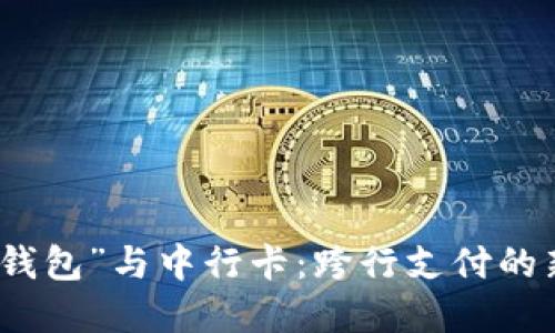 “农行数字钱包”与中行卡：跨行支付的新时代体验