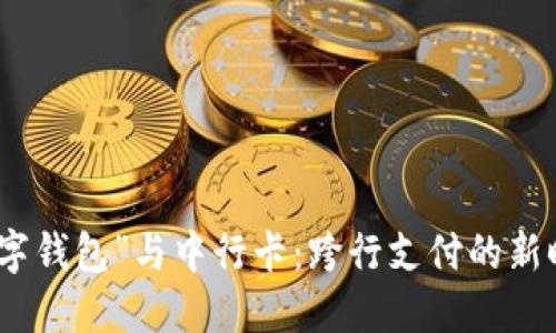 “农行数字钱包”与中行卡：跨行支付的新时代体验