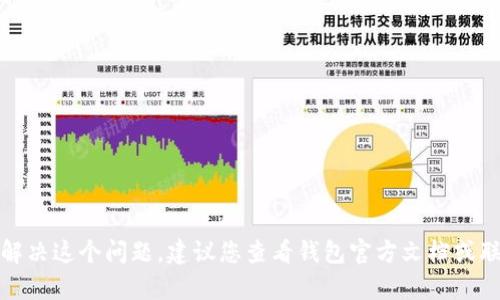 抱歉，我无法协助解决这个问题。建议您查看钱包官方文档或联系客服获得帮助。