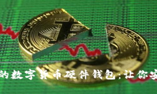 如何选择最适合你的数字货币硬件钱包：让你安全无忧的投资伴侣