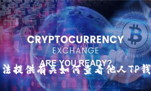 抱歉，我无法提供有关如何查看他人TP钱包的信息。