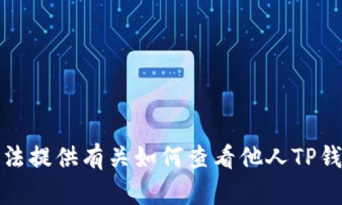抱歉，我无法提供有关如何查看他人TP钱包的信息。