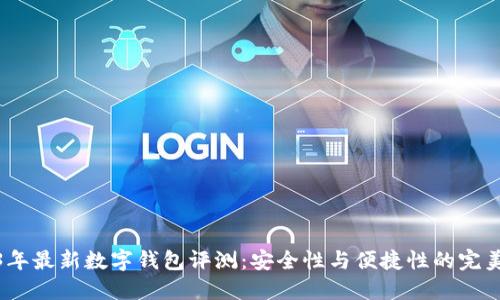 2023年最新数字钱包评测：安全性与便捷性的完美结合