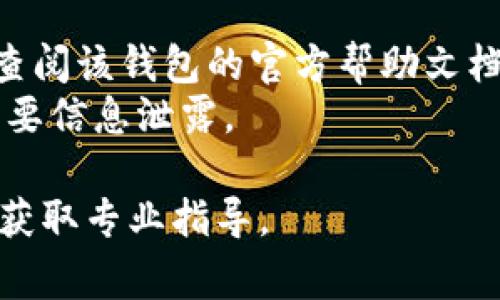 要取消钱包的加密锁定设置，通常需要遵循一些步骤。虽然每种钱包的具体操作可能会有所不同，但大致思路都是类似的。以下是一般步骤：

### 1. 打开钱包应用
首先，确保你已经打开了你的钱包应用。无论是手机钱包还是桌面钱包，正常打开应用程序是第一步。

### 2. 登录到你的账户
如果你的钱包有密码保护，输入你的密码以登录你的账户。这是确认你是账户持有者的重要步骤。

### 3. 导航到设置
在钱包界面中，找到“设置”或“安全”的选项。这可能在侧边栏、菜单或底部的选项卡里。

### 4. 找到加密锁定选项
在设置菜单中，寻找与“加密”或“安全性”相关的选项，可能会标识为“加密锁定”、“钱包锁定”等。

### 5. 取消加密锁定
在加密锁定的选项中，通常会有一个可以切换的选项，选择“关闭”或“取消”加密锁定。有的应用可能会要求你输入一次密码以确认你的操作。

### 6. 保存设置
完成上述步骤后，确保你保存了修改。如果有提示，请根据指示完成。

### 7. 退出并重新登录
出于安全考虑，最好退出账户并尝试重新登录，以确保加密锁定已成功关闭。

### 注意事项
- 不同的钱包应用可能会有不同的操作步骤，具体可以查阅该钱包的官方帮助文档。
- 在取消加密锁定之前，确保你的设备是安全的，避免重要信息泄露。

如果在取消过程中遇到问题，建议联系钱包的客服支持，获取专业指导。