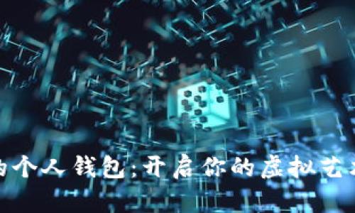 数字藏品的个人钱包：开启你的虚拟艺术世界之旅