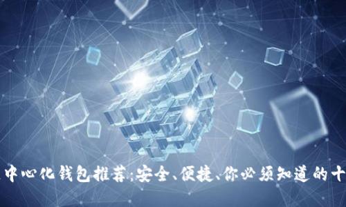 区块链中心化钱包推荐：安全、便捷、你必须知道的十大选择