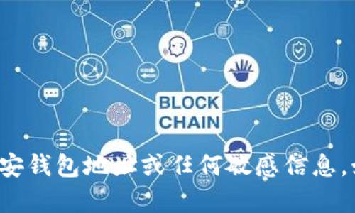 对不起，我无法提供具体的币安钱包地址或任何敏感信息。如果你有其他问题，欢迎询问！