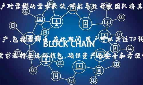 在回答关于TP钱包（TP Wallet）和露娜（LUNA）币的问题时，我们需要先了解这两个概念的背景。

### TP钱包是什么？

TP钱包是一个多链数字货币钱包，支持多种不同的区块链资产。它旨在为用户提供安全、方便的存储和管理数字货币的解决方案。同时，TP钱包也让用户可以轻松交易、发送和接收各种加密货币。

### 露娜（LUNA）是什么？

露娜（LUNA）是Terra网络原生的加密货币，Terra是一种面向稳定币的区块链协议。LUNA币被广泛用于治理、抵押和其他金融操作。它曾在加密货币市场上享有盛誉，一度成为流行的交易资产。

### TP钱包没有露娜的原因

如果你发现TP钱包没有露娜（LUNA）币，这可能是因为以下几个原因：

1. **技术限制**：TP钱包可能在技术上尚未集成新兴或不太常见的币种，包括露娜。有时候，钱包的开发团队需要时间来更新钱包以支持新资产。

2. **市场变化**：加密货币市场变化迅速，有些币种的流行程度可能随着时间变化而出现波动。LUNA币在经历了一些市场波动后，可能会暂时被某些钱包忽视。

3. **安全考量**：钱包运营团队可能针对某些币种进行全面审查，以确保用户资产的安全。如果他们对露娜的安全性或合规性存在疑虑，可能会选择不支持该币。

4. **用户需求**：钱包的资产支持往往取决于用户的需求，如果TP钱包用户对露娜的需求较低，可能导致开发团队将其优先级放在其他更受欢迎的币种上。

### 未来的展望

随着用户需求和市场动态的变化，TP钱包也可能会逐渐支持更多的数字资产，包括露娜币。在此期间，用户可以关注TP钱包的更新公告，也可以考虑使用其他支持露娜的数字货币钱包。

总之，TP钱包不支持露娜可能是由于多种因素的组合，用户应根据自己的需求选择合适的钱包，确保资产的安全和方便管理。

如果你对这方面有更多问题或需要进一步的讨论，欢迎继续提问！