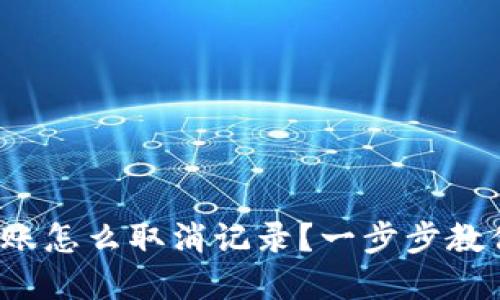 数字钱包转账怎么取消记录？一步步教你解除困扰！