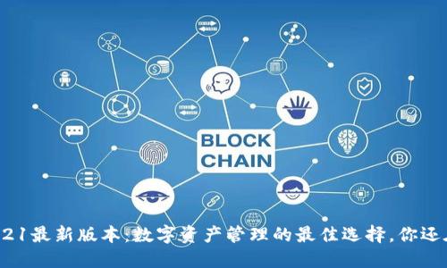 TP钱包2021最新版本：数字资产管理的最佳选择，你还在等什么？