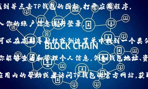 TP钱包的个人中心通常在应用程序的主界面或菜单中可以找到。以下是如何找到TP钱包个人中心的一般步骤：

1. **打开TP钱包应用**: 在你的手机上找到并点击TP钱包的图标，打开应用程序。

2. **登录账户**: 如果你还没有登录，输入你的账户信息进行登录。

3. **查找个人中心**: 在主界面上，通常可以在底部导航栏或侧边菜单中找到一个类似“我”或“个人中心”的选项。点击这个选项。

4. **管理个人信息**: 进入个人中心后，你能够查看和管理个人信息，例如钱包地址、资产、交易记录、安全设置等。

如果你在使用过程中遇到困难，可以查看应用内的帮助或者访问TP钱包的官方网站，获取更详细的说明和支持。