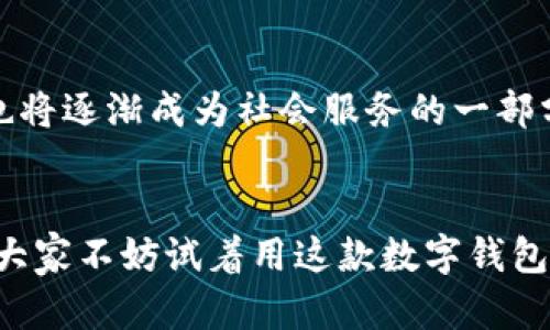 深圳人民数字钱包：你身边的便捷支付新选择！

深圳, 数字钱包, 便捷支付, 人民群众/guanjianci

引言
在如今这个数字化飞速发展的时代，纸币慢慢被电子支付所取代，特别是在像深圳这样的一线城市，数字钱包已经成为了人人必不可少的工具。而“深圳人民数字钱包”作为一项新的服务，正在悄然改变着我们的生活习惯—你，准备好迎接这股数字支付的新浪潮了吗？

数字钱包的基本概念
在探讨“深圳人民数字钱包”之前，我们需要先了解什么是数字钱包。简单来说，数字钱包是一种存储电子货币的工具，允许用户通过手机或其他设备进行在线支付。现在许多平台提供这样的服务，比如支付宝、微信支付等，而深圳人民数字钱包则是地方政府为提升市民生活便利性而推出的新举措—这无疑直接回应了现代消费者对于便捷、快速、安全的支付方式的需求。

深圳人民数字钱包的独特之处
首先，深圳人民数字钱包不仅仅是一个支付工具，它的目标是涵盖更广泛的服务。一方面，它致力于实现“无现金社会”的理想，另一方面，又与城市的各类公共服务联系在一起，比如公交、地铁、停车、医疗等—是不是听起来很像未来科技电影中的场景？

便捷的用户体验
谈到用户体验，深圳人民数字钱包在这方面做得非常到位。用户只需下载软件，注册账号，绑定银行卡，就可以开始体验无缝支付—没有繁琐的步骤，没有臃肿的界面，只有简单、直观的操作。这样设计的背后，是对于用户需求的深刻洞察—大多数人在生活中没有那么多时间去学习复杂的支付系统，越简单则越好！

安全性是关键
然而，任何数字工具在使用过程中都会面临安全问题。这也是深圳人民数字钱包十分重视的一个方面。通过先进的加密技术、指纹识别、面部识别，深圳人民数字钱包确保用户的资金安全—难道不是让人觉得更加放心？

推动本地经济发展
深圳人民数字钱包的推出，不仅仅是为了方便消费者，更是为了推动地方经济的发展。通过这种数字化手段，地方商家能够更容易地接触到消费者，同时也能更高效地进行交易—这就像是给予了小商家们一把钥匙，打开了通往更大市场的大门。再加上深圳是一个充满创新气息的城市，数字钱包自然成为了这个创新生态系统中的一部分。

文化与数字钱包的结合
在深圳，人们对于新事物的接受度普遍很高，尤其是年轻人，他们更是数字化生活的先锋。正因如此，深圳人民数字钱包充分结合了城市的文化特点，向市民推广其使用—这就好像是在邀请大家一起参与新技术的盛宴一样。

未来发展趋势
未来，深圳人民数字钱包将不断完善其功能，拓展更多的应用场景。从个人消费到企业支付，再到跨境交易，数字钱包的未来将如一颗新星，闪耀在科技的星空中。同时，它也将逐渐成为社会服务的一部分，比如政府办事、税务缴纳等—这不仅提升了效率，也让市民感受到政府为民服务的态度，营造了更良好的社会氛围。

结语
深圳人民数字钱包的出现，代表了时代的进步，体现了科技让生活更美好的理念。作为深圳市民，你是否已经体验到了这种新型支付方式的便捷？面对未来的各种可能性，大家不妨试着用这款数字钱包来感受一把—你会发现，这不仅仅是一个支付工具，更是新生活的开启之钥。