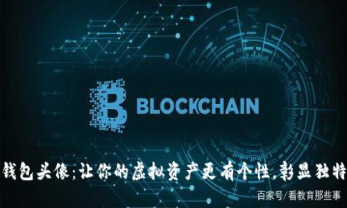 数字钱包头像：让你的虚拟资产更有个性，彰显独特风格