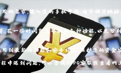 要在OPPO手机上下载钱包应用，您可以按照以下步骤进行操作：

1. 打开应用商店
首先，拿起您的OPPO手机，找到并点击主屏幕上的“应用商店”图标。这是一个专用于下载和更新各种应用的地方，类似于其他手机的“App Store”或“Google Play商店”。

2. 搜索钱包应用
在应用商店的搜索栏中，输入“钱包”或您希望下载的特定钱包应用的名称。例如，如果您要下载“支付宝”或“微信支付”，则可以直接输入这些名称。点击搜索按钮。

3. 选择应用并下载
在搜索结果中，您将看到多个可能的选项。浏览这些应用，选择您想要下载的钱包应用。点击该应用图标进入详细页面，然后点击“下载”或“安装”按钮。

4. 完成安装
下载完成后，系统会自动安装该应用。您可以在主屏幕上找到新下载的钱包应用图标。点击它以打开应用，然后根据提示完成初始设置。

5. 注册和设置账户
打开钱包应用后，您可能需要注册一个账户或登录到现有账户。根据应用的要求，输入您的手机号码、电子邮件地址，或者其他必要信息。完成注册后，您就可以开始使用钱包了！

6. 了解功能和使用方法
在钱包应用中，您可以进行资金充值、转账、支付账单以及提取现金等等。花一些时间熟悉界面和各种功能，以充分利用钱包的便利。

7. 更新应用
定期检查应用商店，确保您的钱包应用是最新版本。这将确保您能够使用到最新的功能和安全补丁，保护您的资金安全。

以上就是在OPPO手机上下载钱包应用的步骤。如果您在下载或使用过程中遇到问题，可以咨询OPPO客服或查看网上的相关教程和社区论坛。希望您顺利使用钱包，享受便捷的支付体验！
