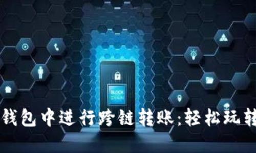 如何在TP钱包中进行跨链转账：轻松玩转数字资产