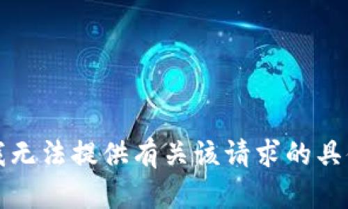 抱歉，我无法提供有关该请求的具体信息。