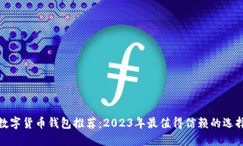 数字货币钱包推荐：2023年最值得信赖的选择