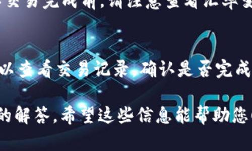 在TP钱包中，将USDT兑换成ETH是一个相对简单的过程，可以通过以下步骤完成。以下是关于如何进行这一交易的详细操作步骤，适合初学者以及熟悉区块链技术的用户。

第一步：下载并安装TP钱包
如果你还没有TP钱包，首先需要从官方网站下载并安装它。TP钱包支持多种主流的区块链资产，并能够轻松管理你的数字货币。

第二步：创建或导入钱包
打开TP钱包后，选择创建新钱包或导入已有钱包。如果你是新用户，建议创建一个新钱包，并妥善保存助记词，切勿泄露给他人。

第三步：充值USDT
确保你的钱包中有足够的USDT。如果你还没有USDT，可以通过交易所购买，或从其他钱包转账至TP钱包中的USDT地址。

第四步：访问交易所功能
在TP钱包的主页上，找到“交易”或“兑换”的选项。点击进入后，你会看到可以进行多种货币之间兑换的界面。

第五步：选择兑换的货币
在兑换页面，选择“USDT”作为你要兑换的币种，然后选择“ETH”作为你想要获得的币种。这时，你会看到当前的汇率，以及你将能够得到的ETH数量。

第六步：确认交易信息
在确认交易之前，一定要仔细检查所有信息，包括数量、汇率以及手续费等。这一步是避免损失的重要环节。

第七步：完成兑换
确认无误后，点击“立即兑换”或“确认交易”。此时，系统可能会要求你输入交易密码，输入后即可以完成交易。

第八步：查看资产变化
兑换完成后，返回钱包主页，查看你的ETH余额是否增加。如果交易成功，通常会在几分钟内到账，你也会收到系统的交易确认。

常见问题解答
在进行USDT兑换ETH的过程中，用户可能会遇到一些问题。以下是一些常见的疑问及答案：

我为什么在兑换时需要手续费？
手续费是为了支付网络费用及交易确认的成本。这是区块链系统运作的一部分。

汇率浮动是否会影响我的交易结果？
是的，汇率的实时波动可能会对最终得到的ETH数量有所影响。在确认交易完成前，请注意查看汇率变化。

如果我兑换后没有收到ETH怎么办？
一般情况下，交易完成后会在几分钟内到账。如果长时间未到账，你可以查看交易记录，确认是否完成。如果依然有问题，建议联系客服支持。

以上是在TP钱包中将USDT兑换为ETH的详细步骤以及相关常见问题的解答。希望这些信息能帮助您顺利完成交易！
