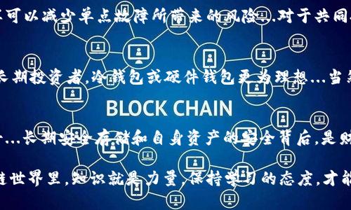    区块链钱包类型解析：从热钱包到冷钱包，你该如何选择？  / 

 guanjianci  区块链钱包, 热钱包, 冷钱包, 数字资产管理  /guanjianci 

引言：钱包的必要性
随着区块链技术的不断发展，更多的人开始接触和投资数字资产。在这个新兴的领域，钱包的重要性不言而喻。然而，许多人对钱包的类型和选择却知之甚少...那么，区块链钱包到底有什么不同呢？

热钱包：随时随地的便利
热钱包，顾名思义，就是那些在线或连接到互联网的钱包。它们的主要特点是方便、快速、易于使用，适合日常交易和小额支付...但，热钱包也有其缺点：一旦网络受到攻击，用户的资产可能随之受到威胁。因此，对于短期投资者或频繁交易的人来说，热钱包无疑是一个不错的选择，但一定要确保其安全性。

冷钱包：安全的保障
相比之下，冷钱包则是通过离线方式存储数字资产，通常以硬件钱包或纸钱包的形式存在。这种钱包的安全性更高，因为它们不直接连接到互联网...那么，为什么冷钱包会受到青睐呢？在于它们可以有效防止黑客攻击、病毒入侵等潜在风险，非常适合长时间持有大额资产的投资者。

软件钱包的多样性：桌面、移动及在线
在热钱包中，软件钱包占据了相当大的份额。根据不同的使用场景，软件钱包可以细分为桌面钱包、移动钱包和在线钱包...桌面钱包虽然安全性较高，但必须依赖于个人电脑，而移动钱包则给予用户随时随地的交易便利，即使在公交车上，你也能轻松支付。不过，在线钱包的使用更为广泛，操作简单，适合新手。

硬件钱包：安全便携的选择
硬件钱包是冷钱包的一个具体实现，专门为安全性设计。它们如同一个小型的USB设备，可以与电脑连接使用，且在断电和无网络的情况下依然可以保护资产不被盗取...例如，著名的Ledger和Trezor硬件钱包深受用户信赖，与传统的在线钱包相比，它们在安全方面几乎是无可匹敌的选择。

纸钱包：古老而有效的方法
纸钱包可能是最简单却也最容易被忽视的存储方式。用户将公钥和私钥打印在纸上，放在安全的地方，这样就能有效防止网络攻击...然而，纸也有可能被损坏或丢失，因此确保纸质钱包的保存安全也是至关重要的。

多签 Wallet：更高级的保护
多签钱包的设计意图是增加对资产的安全性，尤其是对于企业用户和合作社而言。在多签钱包中，转账必须经过多个人的批准，这样可以减少单点故障所带来的风险...对于共同投资或团队管理，该钱包可以有效防止恶意转账的发生。

选择钱包的技巧：安全与便利的权衡
选择区块链钱包并非易事，用户需要综合考虑安全性、便利性和个人需求。对于频繁交易的人，热钱包或移动钱包较为适合；而对于长期投资者，冷钱包或硬件钱包更为理想...当然，最好是多种钱包形式结合使用，值得警惕的是密码和助记词的管理，永远不要将其泄露给他人！

结论：把握数字资产的未来
无论你是对区块链新手还是资深玩家，了解各种钱包的类型是非常重要的一步。毕竟，在数字资产的世界里，钱包就是您的安全卫士...长期安全存储和自身资产的安全背后，是财富保值增值的重要保障。希望每位用户都能选择适合自己的钱包，轻松管理自己的数字资产，迎接未来的挑战！

以上就是对区块链常见钱包类型的详细分析。希望这些内容能够帮助你更清晰地理解各种钱包的特点和选择。在快速发展的区块链世界里，知识就是力量，保持学习的态度，才能在未来的投资中立于不败之地！