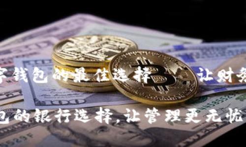 银行名: 数字钱包的最佳选择——让财务管理更轻松

探索数字钱包的银行选择，让管理更无忧！