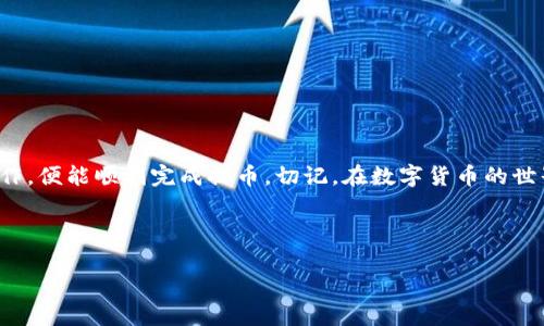 火币与TP钱包：能否互通提币？

在数字货币投资的世界中，各种钱包、交易所让人眼花缭乱。火币网是全球知名的数字资产交易平台，而TP钱包则是一款便捷的数字货币钱包，深受用户喜爱。但是，火币能够提币到TP钱包吗？这是许多用户心中的疑问... 让我们一起揭开这个问题的真相吧！

火币交易所简介

火币网成立于2013年，是全球领先的数字资产交易平台之一，提供多种虚拟货币的交易及投资服务。火币不仅支持从法币到各种数字货币的交易，还设有多种交易模式，满足不同用户的需求。作为一家国际化的平台，火币在全球多个国家和地区设有服务中心，为用户提供周到的支持。

TP钱包的基本概述

TP钱包，全名Trust Wallet，是一款由Binance（币安）收购的多链钱包，用户可以在一个平台上存储多种数字货币。TP钱包以其简洁易用的界面和强大的安全性而受到广泛好评。用户可以轻松地管理自己的数字资产，还提供了与去中心化应用（DApps）的便捷连接...

能否将火币的资产提取至TP钱包？

好消息！是的，你可以将在火币网中持有的数字资产提取到你的TP钱包。这一过程涉及几个简单的步骤，下面我们将逐一解析，确保你能顺利地完成提币操作。

提币步骤详解

接下来，我们将详细说明如何从火币提币到TP钱包，请仔细阅读每一步哦！

h4第一步：准备工作/h4

在开始之前，确保你已经在TP钱包中创建了一个账户，并获取了你的钱包地址。这是至关重要的，因为在提币时你需要准确输入这个地址...

h4第二步：登录火币账户/h4

前往火币官网，登录你的账户。如果你还没有账户，别忘了先注册并完成身份验证，这对账户的安全性很重要...

h4第三步：选择提币/h4

在火币账户中，找到“资产”或者“钱包”选项，点击进入后选择“提币”。在这里，你会看到一个提币页面，输入你想要提取的数字货币...

h4第四步：输入TP钱包地址/h4

接下来，你需要输入在TP钱包中获取的钱包地址。确保地址的准确性... 一旦地址输入错误，资产将会无法找回！

h4第五步：确认并提交/h4

在检查确认所有信息无误后，提交你的提币请求。此时，火币可能会要求你进行一些安全验证，例如短信或邮箱验证码...

h4第六步：等待处理/h4

提交后，你需要稍等片刻，火币会处理你的提币请求。根据网络的繁忙程度，这个过程可能需要几分钟到几个小时不等。耐心等待...

一些常见问题解答

h4提币费用是多少？/h4

在火币上，提币会收取一定的手续费，不同的数字资产手续费也有所不同。在进行提币之前，可以在手续费页面查看相关信息，确保透明交易...

h4提币需要多长时间？/h4

通常情况下，提币的处理时间在几分钟到几小时之间，但在网络繁忙的时候，可能会有所延迟。可以通过区块浏览器查询交易状态，了解进度哦！

安全提示：保护你的数字资产

在这个数字货币时代，安全是重中之重。以下是一些保护你数字资产的实用建议：

ul
    li确保你的TP钱包是最新版本，以获得最新的安全更新。/li
    li使用复杂的密码，并开启双重验证（2FA）功能。/li
    li定期备份你的钱包，防止意外丢失。/li
    li小心钓鱼网站和邮件，不轻易相信来源不明的链接.../li
/ul

总结

综上所述，火币能够将数字资产提币到TP钱包，这为广大投资者提供了更方便的资产管理方式。只需要按照上述步骤操作，便能顺利完成提币。切记，在数字货币的世界里，保持谨慎、保持警惕，才能让你的投资之路更加顺畅。那么，准备好开始提币了吗？这... 会是一次令人兴奋的旅程！

bianqiang
答：火币能否提币到TP钱包？火币, TP钱包, 提币, 数字资产
/bianqiang