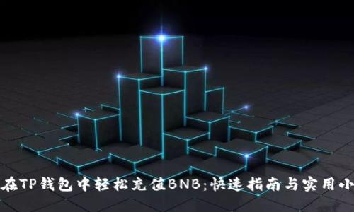 如何在TP钱包中轻松充值BNB：快速指南与实用小贴士
