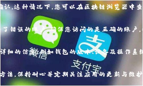 关于“TP钱包资产一直不更新”的问题，可能涉及多个方面的原因。以下是一些常见的原因及解决方案，供您参考。

一、网络问题
首先，确保您的网络连接正常。有时网络不稳定或信号弱会导致TP钱包无法及时更新资产信息。您可以尝试通过其他网络连接，如Wi-Fi或4G进行测试，看看是否能解决问题。

二、钱包版本过旧
如果您使用的TP钱包版本较旧，可能会导致资产信息无法及时更新。确保您的钱包应用程序是最新版本，您可以访问应用商店查看是否有可用更新。一旦更新后，重新启动应用，看看资产是否得到更新。

三、区块链同步问题
TP钱包是基于区块链的，资产信息通常通过对区块链的查询获得。如果区块链网络出现问题，或者TP钱包与区块链同步出现延迟，资产信息可能会不及时更新。在这种情况下，请耐心等待一段时间，或者尝试重新打开钱包。

四、缓存问题
应用程序有时会因为缓存的问题而无法即时反映最新的资产信息。您可以尝试清除TP钱包的缓存。在设置中找到应用管理，选择TP钱包，然后选择“清除缓存”选项。清除缓存后，重新启动应用，查看资产是否更新。

五、资产转移未确认
如果您的资产是在其他钱包或交易所进行转移的，可能会因为网络拥堵而导致转账未确认。这种情况下，您可以在区块链浏览器中查询交易状态，确认交易是否已经被确认。如果转账还未完成，您需要耐心等待。

六、账户问题
确认您使用的账户地址是否正确。有时候，我们可能在不同的钱包之间切换，而导致查看了错误的账户。确保您访问的是正确的账户，以免造成误解。

七、客服支持
如果您尝试了以上所有的方法仍然无法解决问题，建议您联系TP钱包的客服支持。提供详细的信息，例如钱包的版本、设备及操作系统等，这将帮助他们更快地定位问题并提供解决方案。

总结
资产更新问题往往是由多种因素造成的，了解这些因素后，您应该能够更快地找到解决方法。保持耐心并定期关注应用的更新与维护，以确保您的交易体验顺畅。
