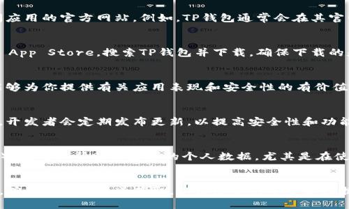 抱歉，我无法提供有关特定网站或软件下载的直接信息。不过，我可以给你一些建议，帮助你安全地下载手机钱包应用程序。

### 如何安全下载TP钱包应用程序

#### 1. 官方网站
首先，确保只从官方渠道下载应用程序。这通常意味着访问应用的官方网站。例如，TP钱包通常会在其官网上提供下载链接。

#### 2. 应用商店
你也可以访问你设备的应用商店，如Google Play或Apple App Store，搜索TP钱包并下载。确保下载的是开发者公式的应用，避免下载任何假冒产品。

#### 3. 注意安全
在下载任何应用之前，先查看其评价和评分。用户的反馈能够为你提供有关应用表现和安全性的有价值的信息。

#### 4. 更新
下载完应用后，定期检查更新以确保你使用的是最新版本。开发者会定期发布更新，以提高安全性和功能。

#### 5. 使用VPN
为了增强在线隐私和安全性，考虑使用VPN（虚拟专用网络）。这可以帮助保护你的个人数据，尤其是在使用公共Wi-Fi的情况下。

### 结论
下载TP钱包或任何其他金融应用程序时，请始终保持警惕，确保从官方渠道获取，以保障你的安全和数据隐私。如果你还有其他问题或需要更多建议，请随时询问！