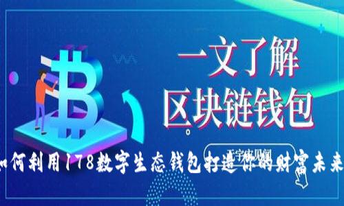 如何利用178数字生态钱包打造你的财富未来？