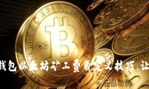 轻松掌握TP钱包以太坊矿工费自定义技巧，让交易更顺畅！