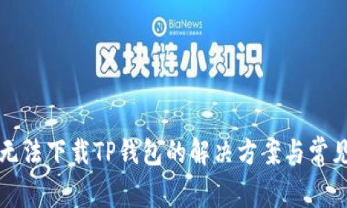华为手机无法下载TP钱包的解决方案与常见问题剖析