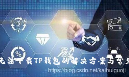 华为手机无法下载TP钱包的解决方案与常见问题剖析