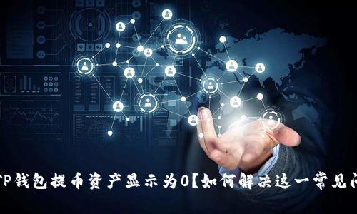 从TP钱包提币资产显示为0？如何解决这一常见问题