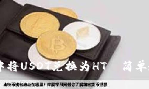 如何在TP钱包中将USDT兑换为HT—简单教程，轻松掌握！