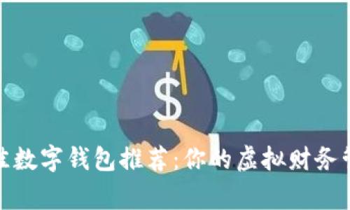 2023年最佳数字钱包推荐：你的虚拟财务管家是哪个？