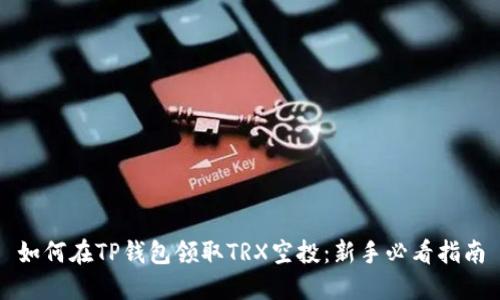 如何在TP钱包领取TRX空投：新手必看指南