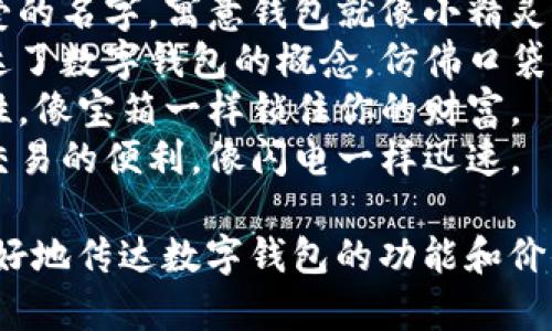 以下是一些有趣的数字钱包名字供您参考：

1. **币环** - 结合了钱包和区块链的概念，寓意环环相扣，安全可靠。
2. **钱包小精灵** - 一个可爱的名字，寓意钱包就像小精灵一样，随时随地为你服务。
3. **虚拟口袋** - 形象地传达了数字钱包的概念，仿佛口袋里装满了数字货币。
4. **加密宝箱** - 强调安全性，像宝箱一样锁住你的财富。
5. **闪币** - 意在表达快速交易的便利，像闪电一样迅速。

这些名字不仅富有创意，还能很好地传达数字钱包的功能和价值。您觉得哪些名字比较吸引呢？