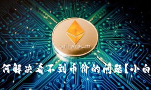 TP钱包：如何解决看不到币价的问题？小白用户必看！