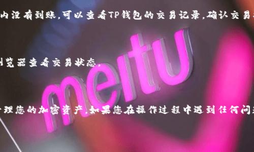 提取USDT（泰达币）从TP钱包到火币交易所的过程，可以分为几个步骤。下面是详细的说明。

### 第一步：准备工作
在开始之前，确保您在TP钱包和火币交易所都拥有注册并完成认证。然后，请确保您在TP钱包中有足够的USDT，并且知道火币的USDT充值地址。

### 第二步：获取火币的USDT充值地址
1. **登录您的火币账户**：使用您的账户信息登录火币交易所。
2. **找到充值页面**：在火币首页的导航栏中，找到“资产”或“钱包”，然后选择“充值”。
3. **选择USDT**：在充值页面，选中USDT作为您要充值的币种。
4. **复制充值地址**：系统将生成一个独特的USDT充值地址，您需要将其复制下来，后续要在TP钱包中使用。

### 第三步：在TP钱包中提币
1. **打开TP钱包**：在您的设备上打开TP钱包，确保您已经成功解锁钱包。
2. **选择USDT**：在钱包的界面上，找到并点击USDT。
3. **点击提币**：在USDT页面上，通常会有一个“提币”或“转出”的选项，点击它。
4. **输入充值地址**：在提币界面，将之前复制的火币USDT充值地址粘贴到相应的输入框中。
5. **输入提币数量**：输入您希望提取的USDT数量。请考虑网络手续费，确保您留有足够的余额用于支付手续费。
6. **确认信息**：在提币前，请仔细检查您输入的地址和数量，确保没有错误。若输入错误，可能导致资产永远无法找回。

### 第四步：完成提币
1. **确认交易**：一切确认无误后，点击“确认”或“提交”按钮。
2. **输入安全验证**：根据TP钱包的安全设置，您可能需要提供额外的验证（如密码、指纹或短信验证码）。
3. **等待处理**：提交后，您的提币请求会被处理。一般情况下，这个过程会在几分钟到几小时之间完成。

### 第五步：检查火币账户
1. **登录火币**：在您的火币账户中，查看您的资产。
2. **确认到账**：找到USDT，确认提币的金额是否正确到账。如果在预计时间内没有到账，可以查看TP钱包的交易记录，确认交易状态。

### 可能遇到的问题及解决方案
- **提币失败**：如果提币请求失败，首先检查网络连接、地址是否正确等。
- **提币时间过长**：有时因网络拥堵，会导致提币时间延长，可以通过区块浏览器查看交易状态。
- **身份认证问题**：确保火币账户已完成身份认证，以免影响交易。

### 结论
提取USDT从TP钱包到火币其实不是特别复杂，一旦熟悉流程，您就可以轻松管理您的加密资产。如果您在操作过程中遇到任何问题，建议随时查阅TP钱包和火币的官方帮助文档，或联系他们的客服获得支持。

希望这份指南能帮助您顺利完成USDT的提取操作！