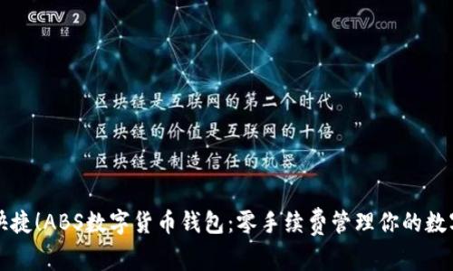 “方便快捷！ABS数字货币钱包：零手续费管理你的数字资产”