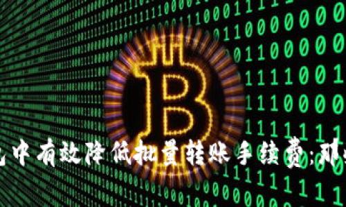 如何在区块链钱包中有效降低批量转账手续费：那些你不知道的技巧