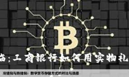 数字钱包时代来临：工商银行如何用实物礼品提升用户体验？