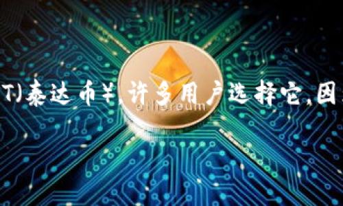 关于使用 TP 钱包进行 USDT 交易的详细说明，我将在这里为您提供一些信息和指导，但请注意，具体的步骤可能会因TP钱包的版本或更新而有所不同。所以，实际操作时请参考最新的官方信息。

### TP钱包简介

TP 钱包是一款流行的数字货币钱包，支持多种加密货币的存储和交易，包括 USDT（泰达币）。许多用户选择它，因为 TP 钱包具有良好的用户体验和安全性。

### 安全、便捷的 TP 钱包，轻松获取 USDT 的方法