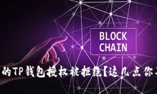 为什么我的TP钱包授权被拒绝？这几点你不可不知！