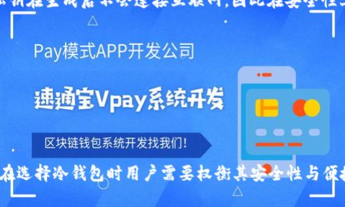 加密货币冷钱包是指一种用于存储数字货币的安全设备或方式，它并不直接连接到互联网。这种钱包的主要目的是保护用户的私钥和加密资产，防止黑客攻击和在线盗窃。

冷钱包通常可以分为两大类：

1. **硬件钱包**：这是一种专用的设备，使用其内置的安全功能来生成、存储私钥。硬件钱包通常是通过 USB 或其他方式与计算机连接，但在未连接时，私钥保持离线状态。很多知名的硬件钱包品牌包括 Ledger、Trezor 等。

2. **纸钱包**：这是一个物理的纸张，上面打印有加密货币的公钥和私钥。创建纸钱包的过程使得私钥在生成后不会连接互联网，因此在安全性上提供了很高的保障。纸钱包需要谨慎保管，因为如果纸张受损或遗失，相应的加密资产将无法找回。

冷钱包的优点主要包括：

- **安全性高**：由于不连接互联网，冷钱包避免了大多数在线攻击的风险。
- **控制权**：用户完全掌控自己的私钥，避免了在交易所中存储资产的风险。
- **长期存储**：适合长期持有加密资产的用户。

当然，加密货币冷钱包也有一些缺点，例如使用不够方便、一旦遗失可能造成资产无法找回等。因此，在选择冷钱包时用户需要权衡其安全性与便捷性。