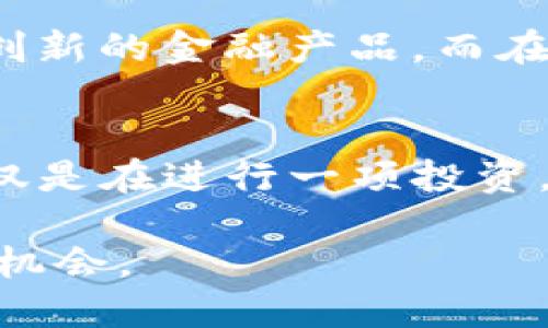 大如何使用TP钱包购买USDT：新手指南与流行文化的结合/大
关键词TP钱包, USDT, 加密货币, 新手教程/关键词

引言：加密货币世界的魅力
在一个瞬息万变的时代，旅游、投资、消费，我们都在寻找更方便快捷的方法。而加密货币——尤其是USDT（Tether）——已经成为越来越多人士选择的数字资产。然而，您知道如何使用TP钱包进行购买吗？今天，我将为您详细讲解，带您走进这个充满机会与挑战的数字货币世界。

TP钱包：一站式的安全选择
首先，您需要了解TP钱包。它是一款专为加密货币设计的钱包应用，具备安全性高、操作简单、支持多种数字资产的特性。在如今这个“数字化”的时代，TP钱包宛如一把钥匙，帮助我们进入加密货币的王国。

如何下载与安装TP钱包
首先，您需要在手机应用商店中搜索“TP钱包”，下载并安装。该应用分为安卓和iOS版本，所以无论您使用哪个系统，都能轻松上手。
下载后，打开应用，您将看到一个简单直观的界面，注册过程也十分流畅：选择创建新钱包，您需要设置一个安全密码。是的，这个密码就像您家的门锁，保护着您的数字资产。

钱包的备份：安全第一
接下来，不要忘记备份您的钱包。钱包备份是至关重要的一步，它能确保您的资金安全。如果设备丢失或损坏，您依然能够恢复账户。在TP钱包中，您将获得一个助记词，务必将其保存妥当，不要告诉任何人。

充值为USDT做准备
在您准备购买USDT之前，需要将法定货币存入TP钱包。通常，您可以通过银行转账、支付宝或微信等方式进行充值。在充值过程中，您可能会考虑到账时间、手续费等问题，这些都是影响您选择的因素。

关于USDT的基础知识
现在，您可能会问：为什么要购买USDT？简单来说，USDT是锚定美元的稳定币，能够在加密货币市场中提供相对稳定的价值。它就像数字世界的“护城河”，帮助我们在市场波动中保持相对的安全感。

购买USDT的步骤
当您完成了充值后，现在是时候购买USDT了。在TP钱包的主界面中，选择“交易”，然后找到USDT。当您点击购买时，系统会提示您输入购买数量。此时，请仔细核对信息，确保没有错误。

交易确认与链上速度
购买过程中的交易确认是必不可少的。虽然有时链上交易需要等待，但这也正是区块链技术的特点：透明、安全。一旦确认，您将在钱包中看到已购买的USDT数量，这个时刻就像“撕开包装的那一瞬间”，令人期待且兴奋。

总结：开启您的加密之旅
通过以上的步骤，您已经成功通过TP钱包购买了USDT。未来，您可以利用这些数字货币参与更多投资或交易，甚至是去体验一些创新的金融产品。而在这个过程中，永远保持对市场动态的关注也是至关重要的……毕竟，加密货币市场变化莫测，就像生活本身，充满了不确定性。

后记：财富与文化的碰撞
在今天的数字货币浪潮中，TP钱包不仅是一个工具，更是一个连接数字世界与现实生活的桥梁。您在使用TP钱包及USDT时，不仅仅是在进行一项投资，更是在参与一个深具文化意义的社群。我们在这里共享着知识、情感与愿景……这是一个时代，也是一个不断学习与成长的机会。

这一路蜿蜒而来的探索就像一场旅程，无论您是经验丰富的玩家，还是刚刚启航的新手，都能在这个领域找到属于自己的乐趣和机会。