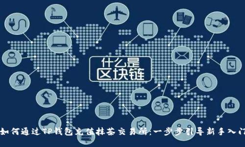 如何通过TP钱包充值抹茶交易所：一步步引导新手入门