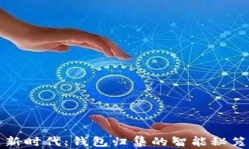 
解锁区块链新时代：钱包归集的智能秘笈与市场契机