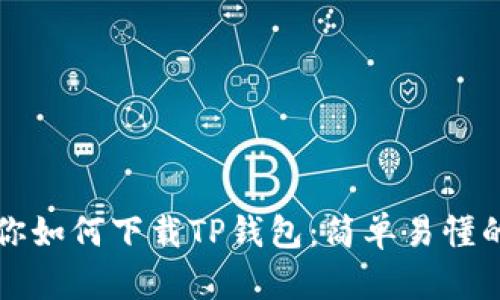 一步步教你如何下载TP钱包：简单易懂的流程指南